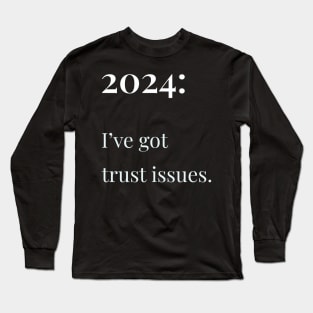 2024: I've Got Trust Issues Long Sleeve T-Shirt